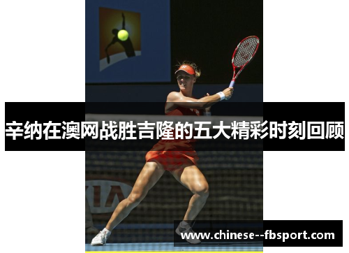 辛纳在澳网战胜吉隆的五大精彩时刻回顾